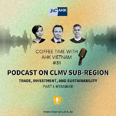 #31: CLMV-Subregion: Trade, Investment, and Sustainability | Part I: Myanmar #31: CLMV-Subregion: Trade, Investment, and Sustainability | Part I: Myanmar