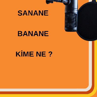 SANANE , BANANE , KİME NE ? #53