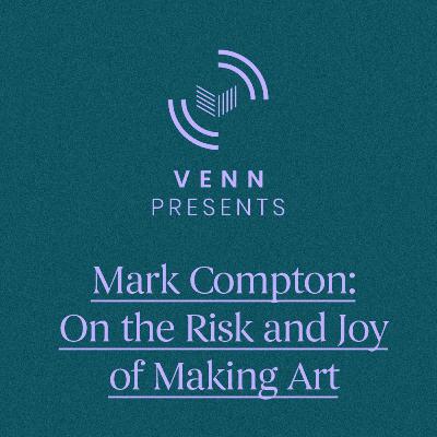 Mark Compton: on the Risk and Joy of Making Art