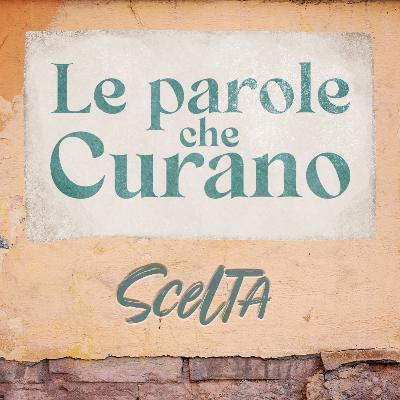Ep.12 - Le parole che curano: SCELTA