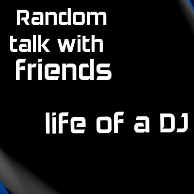 Random talk with friends: life of a DJ Random talk with friends: life of a DJ