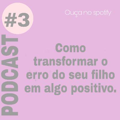 Como transformar o erro do seu filho em algo positivo.