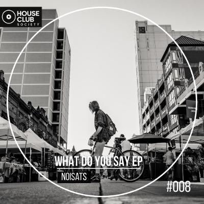 PREMIERE: Noisats - What do You Say (Original Mix) [House Club Socierty]