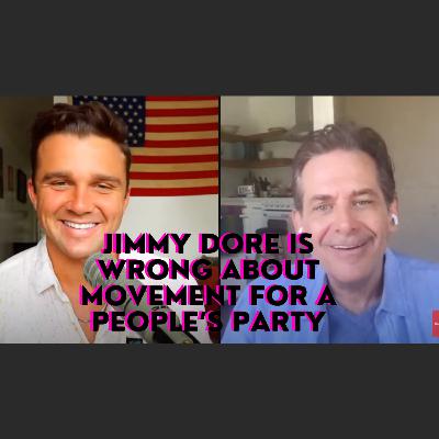 Ep620 Jimmy Dore is Wrong About Movement for a People’s Party (But He’s Right About Bernie Sanders, AOC, and Other Fauxgressives)