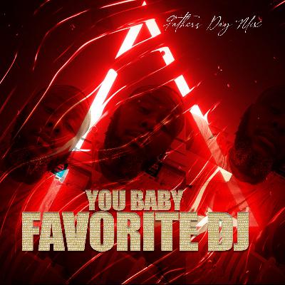 YOU BABY (FAVORITE DJ) FATHER'S DAY MIX YOU BABY (FAVORITE DJ) FATHER'S DAY MIX