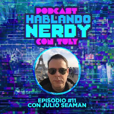 Hablando Nerdy con Julio Seaman