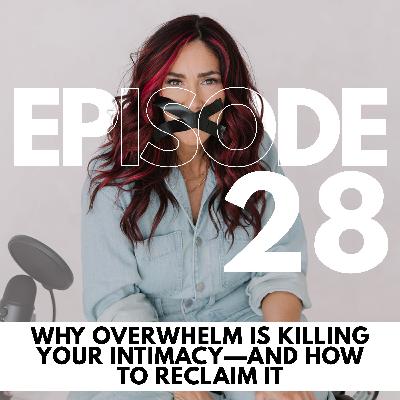 Why Overwhelm Is Killing Your Intimacyāand How to Reclaim It // 28 Why Overwhelm Is Killing Your Intimacyāand How to Reclaim It // 28