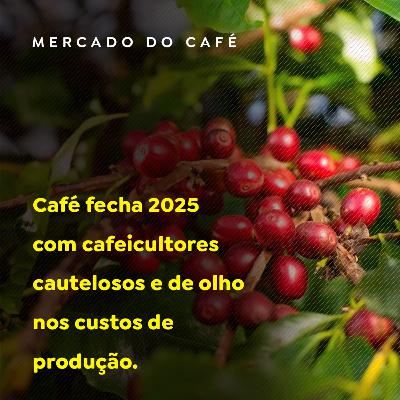 Café fecha 2025 com cafeicultores cautelosos e de olho nos custos de produção Café fecha 2025 com cafeicultores cautelosos e de olho nos custos de produção