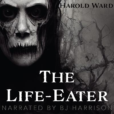 Ep. 1089, The Life-Eater, by Harold Ward Ep. 1089, The Life-Eater, by Harold Ward