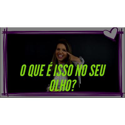 "O QUE É ISSO NO SEU OLHO?"