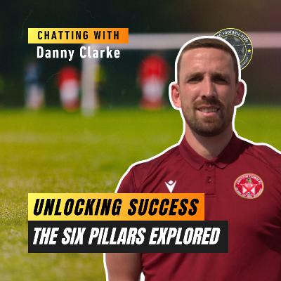 The Six Pillars Explored Unlocking Success - Chatting with Danny Clarke
