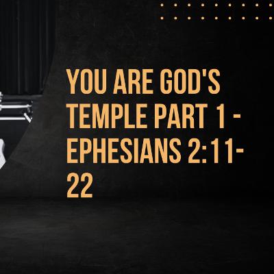 You are God's Temple Part 1 - Ephesians 2:11-22