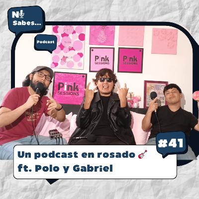 Un podcast rosado 🎸 + Polo y Gabriel | Ni sabes… 41
