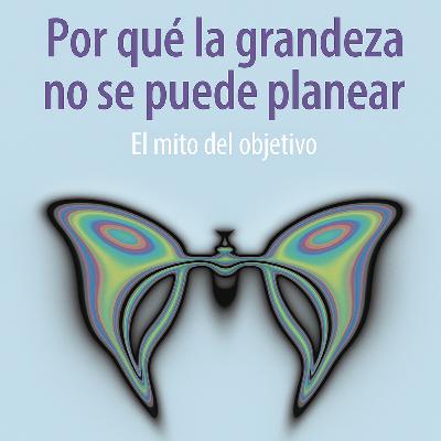 #156 Por qué la grandeza no se puede planificar