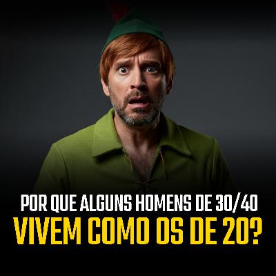 A Síndrome Peter Pan: Por Que Homens de 30/40 Ainda Agem Como de 20 - #05