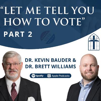 "Let Me Tell You How to Vote" Part 2 - Ep. 059 with Dr. Kevin Bauder & Dr. Brett Williams