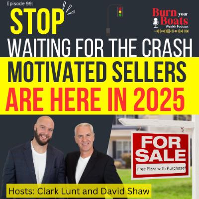 Episode 99:  Stop Waiting for the Crash! Motivated Sellers are Here in 2025!
