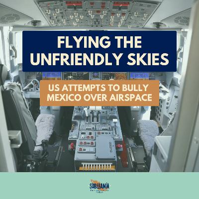 Flying the Unfriendly Skies: US Attempts to Bully Mexico Over Airspace
