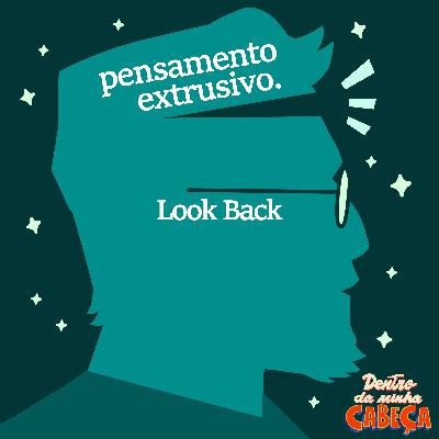 Pensamento extrusivo - Look Back