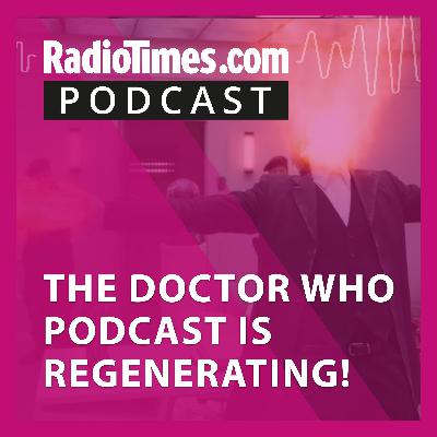 Our Doctor Who podcast is regenerating...