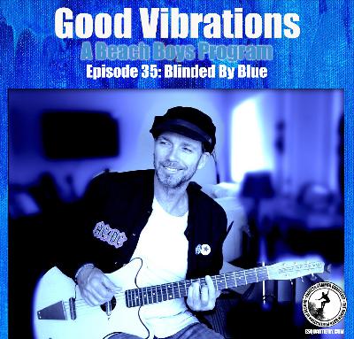 Good Vibrations: Episode 35 — Blinded By Blue Good Vibrations: Episode 35 — Blinded By Blue