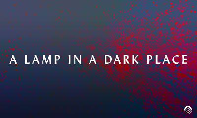 A Lamp in a Dark Place - Kendall Shram (Feb 23, 2020) A Lamp in a Dark Place - Kendall Shram (Feb 23, 2020)