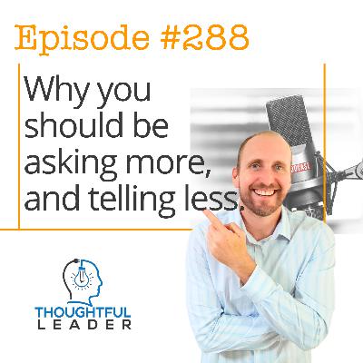 #288: Why You Should Be Asking More, and Telling Less