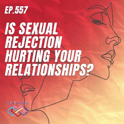 557 - Is Sexual Rejection Hurting Your Relationships?