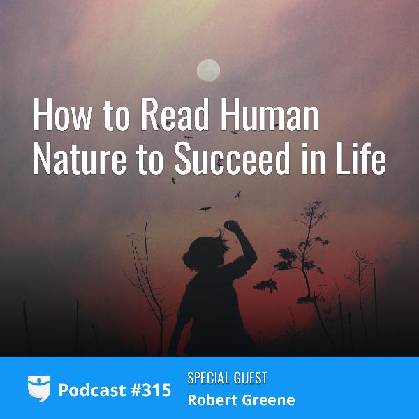 #315: How to Read Human Nature to Succeed in Life with Bestselling Author Robert Greene #315: How to Read Human Nature to Succeed in Life with Bestselling Author Robert Greene
