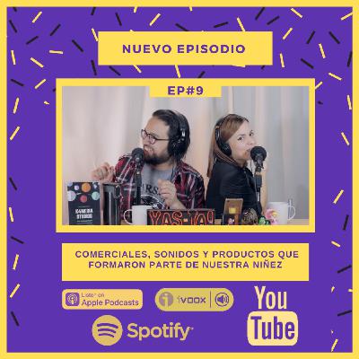 YaS-TA! EP #9 Comerciales, Productos y Sonidos que formaron parte de nuestra niñez