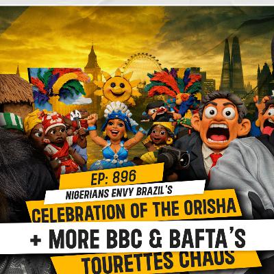 NIGERIANS ENVY BRAZIL'S CELEBRATION OF THE ORISHA + MORE BBC & BAFTA’S TOURETTES CHAOS | TDA - 896