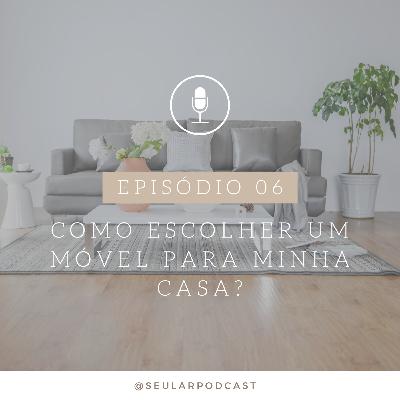 #06 – Como escolher um móvel para minha casa?