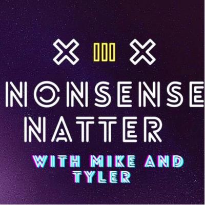 Welcome to nonsense Natter! Ep1