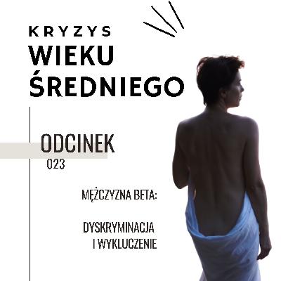 Kryzys Wieku Średniego 23 ∣ Mężczyzna beta: dyskryminacja i wykluczenie Kryzys Wieku Średniego 23 ∣ Mężczyzna beta: dyskryminacja i wykluczenie