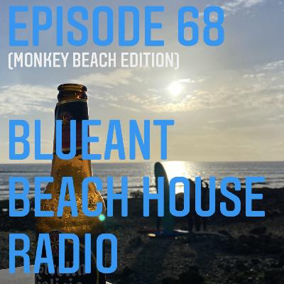 Episode 68: #68 BlueAnt Beach House Radio (Monkey Beach Edition)