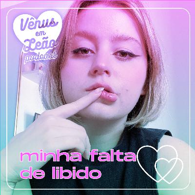 Episódio 42 - minha falta de libido