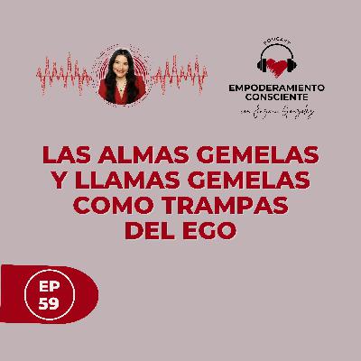 T 1 - Ep. 59 - Las Almas Gemelas y Llamas Gemelas Como Trampas del Ego.