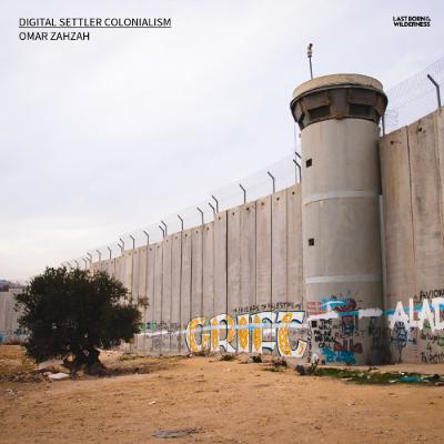 397 / Digital Settler Colonialism / Omar Zahzah
