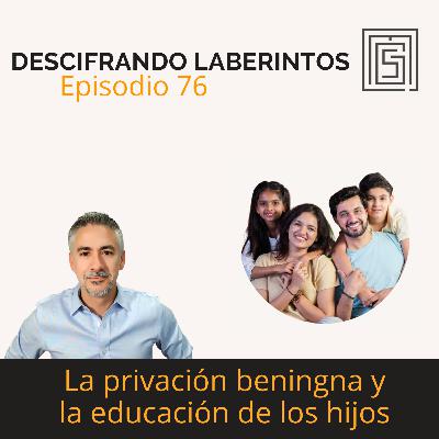 Ep 76. La privación benigna y la educación de los hijos