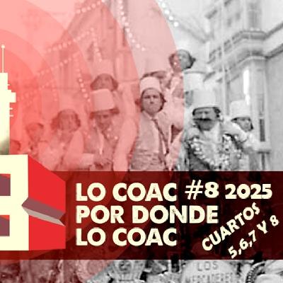 Lo COAC por donde lo COAC #8 2025 Cuartos 4,5,6 y 7 Lo COAC por donde lo COAC #8 2025 Cuartos 4,5,6 y 7