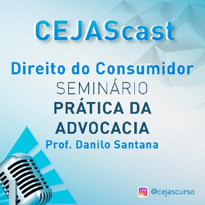 CURSO CEJAS | DIREITO DO CONSUMIDOR | Seminário de Prática da Advocacia | Prof. Danilo Santana