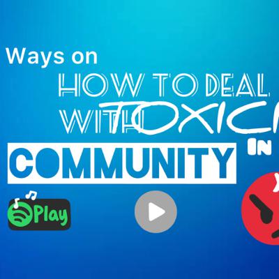 Ways on How to Deal with Toxicity in the Community Ways on How to Deal with Toxicity in the Community