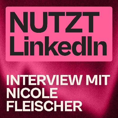 LinkedIn nervt — aber es bringt Kundschaft (mit Nicole Fleischer)