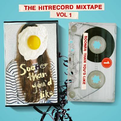 HITRECORD MIXTAPE Vol. 1 : Sooner Than You'd Like