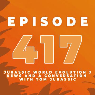 Episode 417: JURASSIC WORLD EVOLUTION 3 | Frontier gave us a first look at the game with all the details | featuring Tom Jurassic