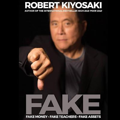FAKE : Fake Money, Fake Teachers, Fake Assets by Robert T. Kiyosaki, Book Summary, Podcast, English