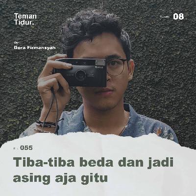 S8E55: Tiba-tiba beda dan jadi asing aja gitu