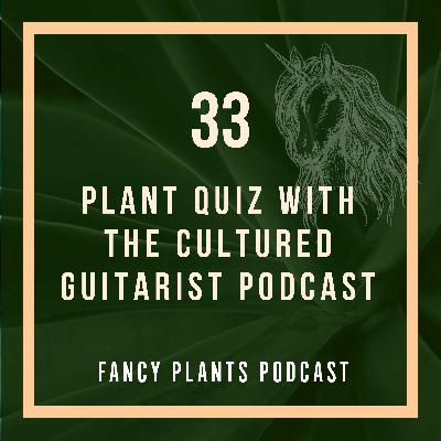 33. Plant Quiz With The Cultured Guitarist Podcast