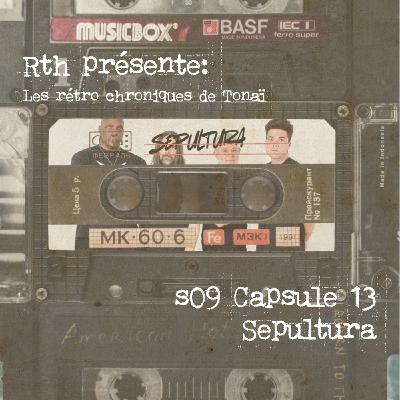 Rth les Capsules de Tonaï - Rétro chroniques 13 - Sépultura Rth les Capsules de Tonaï - Rétro chroniques 13 - Sépultura