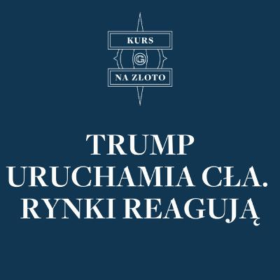 Trump uruchamia cła. Rynki reagują – Kurs na złoto #13